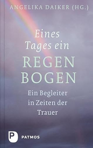 Eines Tages ein Regenbogen: Ein Begleiter in Zeiten der Trauer von Patmos-Verlag