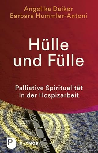 Hülle und Fülle: Palliative Spiritualität in der Hospizarbeit von Patmos-Verlag