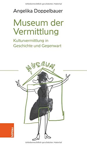 Museum der Vermittlung: Kulturvermittlung in Geschichte und Gegenwart von Bohlau Verlag