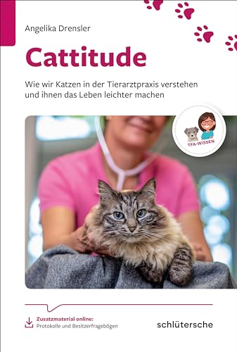 Cattitude: Wie wir Katzen in der Tierarztpraxis verstehen und ihnen das Leben leichter machen. Zusatzmaterial online: Protokolle und Besitzerfragebögen (Reihe TFA-Wissen) von Schltersche Verlag