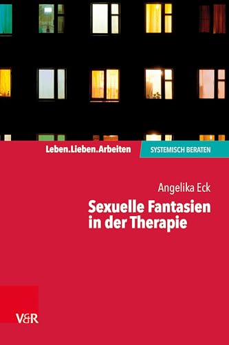 Sexuelle Fantasien in der Therapie (Leben. Lieben. Arbeiten: systemisch beraten) von Vandenhoeck + Ruprecht