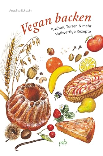 Vegan backen: Kuchen, Torten & mehr - Vollwertige Rezepte