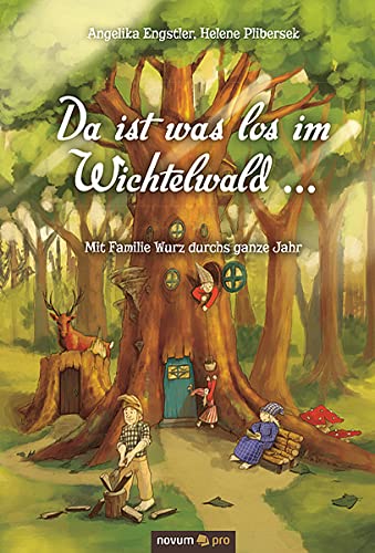 Da ist was los im Wichtelwald ...: Mit Familie Wurz durchs ganze Jahr Da ist was los im Wichtelwald ...: Mit Familie Wurz durchs ganze Jahr