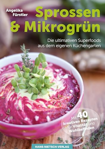 Sprossen & Mikrogrün: Die ultimativen Superfoods aus dem eigenen Küchengarten | Mit 40 kreativen Rezepten für Vitalität und Wohlbefinden | Sprossen ... 40 Pflanzen-Porträts - 40 kreative Rezepte