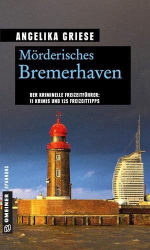 Mörderisches Bremerhaven: 11 Krimis und 125 Freizeittipps (Kriminelle Freizeitführer im GMEINER-Verlag) von Gmeiner Verlag