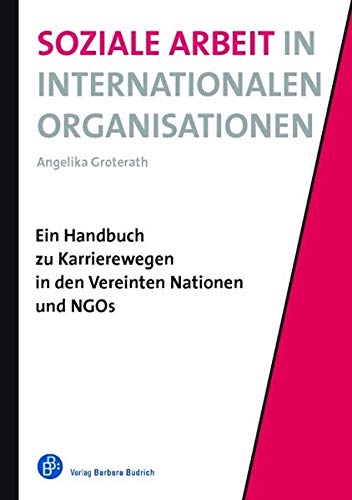 Soziale Arbeit in Internationalen Organisationen: Ein Handbuch zu Karrierewegen in den Vereinten Nationen und NGOs von BUDRICH