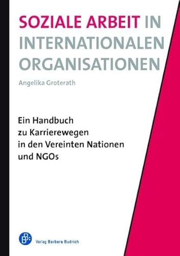Soziale Arbeit in Internationalen Organisationen: Ein Handbuch zu Karrierewegen in den Vereinten Nationen und NGOs