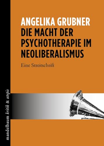 Die Macht der Psychotherapie im Neoliberalismus: Eine Streitschrift von Mandelbaum Verlag