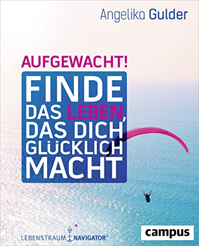 Aufgewacht!: Finde das Leben, das dich glücklich macht. Mit Lebenstraum-Navigator von Campus Verlag GmbH