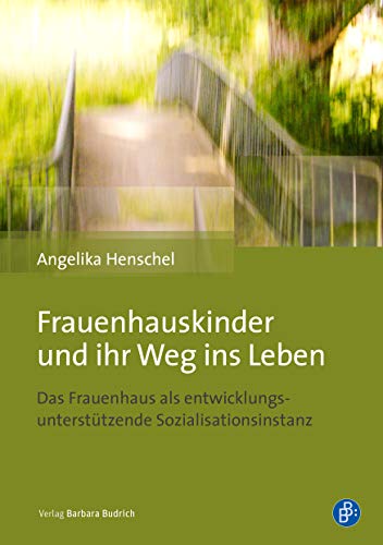 Frauenhauskinder und ihr Weg ins Leben: Das Frauenhaus als entwicklungsunterstützende Sozialisationsinstanz von Verlag Barbara Budrich