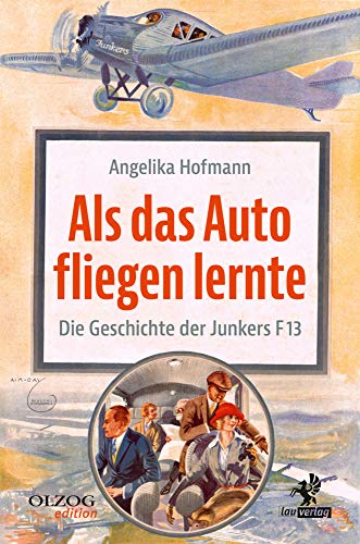 Als das Auto fliegen lernte: Die Geschichte der Junkers F 13 Als das Auto fliegen lernte: Die Geschichte der Junkers F 13