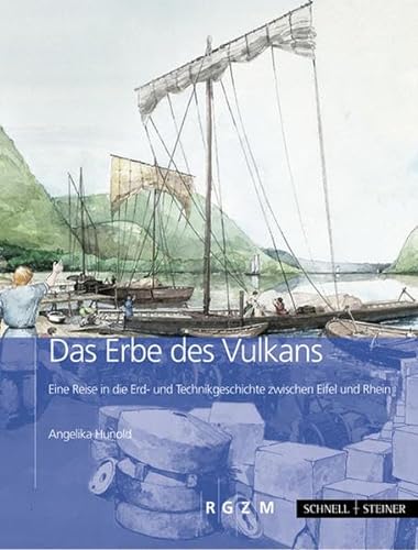 Das Erbe des Vulkan: Eine Reise in die Erd- und Technikgeschichte zwischen Eifel und Rhein (Römisch Germanisches Zentralmuseum / Archäologie, populärwissenschaftliche Reihe)