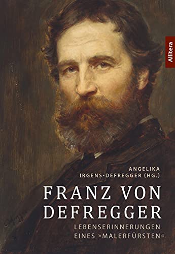 Franz von Defregger: Lebenserinnerungen eines »Malerfürsten« von Allitera Verlag