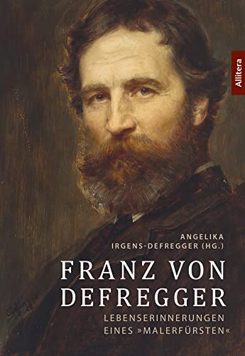 Franz von Defregger: Lebenserinnerungen eines »Malerfürsten« von Allitera Verlag