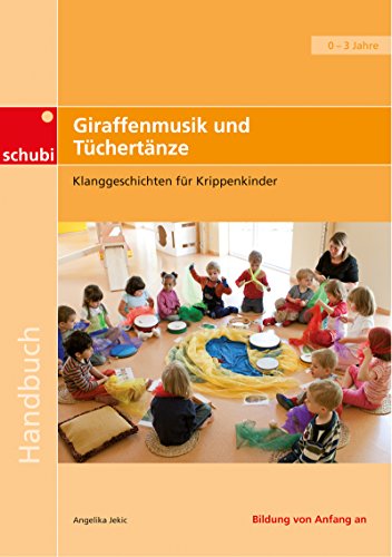 Praxisbücher für die frühkindliche Bildung / Giraffenmusik und Tüchertänze: Klanggeschichten für Krippenkinder: Klanggeschichten Praxisbücher für die ... (Handbücher für die frühkindliche Bildung)