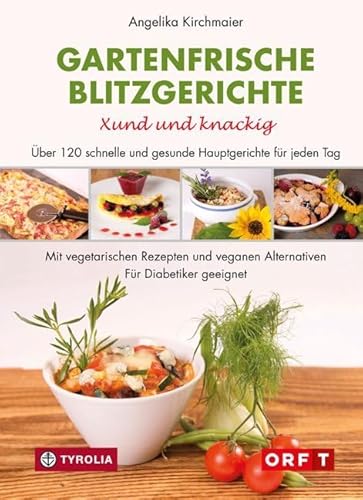 Gartenfrische Blitzgerichte. Xund und knackig: Über 120 schnelle und gesunde Hauptgerichte für jeden Tag. Mit vegetarischen Rezepten und veganen ... geeignet. Mit Fotos von Kary Wilhelm.