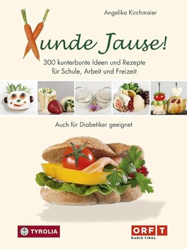 Xunde Jause!: 300 kunterbunte Ideen und Rezepte für Schule, Arbeit und Freizeit. Schnell, einfach, lecker und gesund. Auch für Diabetiker geeignet