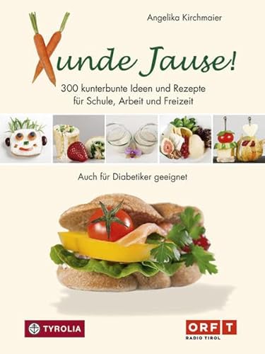 Xunde Jause!: 300 kunterbunte Ideen und Rezepte für Schule, Arbeit und Freizeit. Schnell, einfach, lecker und gesund. Auch für Diabetiker geeignet