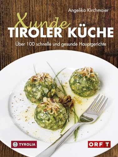 Xunde Tiroler Küche: Über 100 schnelle und gesunde Hauptgerichte. Mit vegetarischen und veganen Alternativen. Für Diabetiker geeignet. Mit Fotos von Kary Wilhelm von Tyrolia Verlagsanstalt Gm