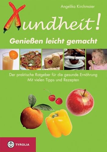 Xundheit - Geniessen leicht gemacht: Der praktische Ratgeber für die gesunde Ernährung. Mit vielen Tipps und Rezepten