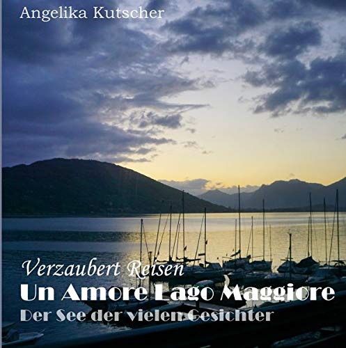 Verzaubert Reisen / Un Amore Lago Maggiore: Der See der vielen Gesichter von epubli