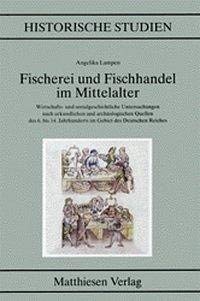 Fischerei und Fischhandel im Mittelalter: Wirtschafts- und sozialgeschichtliche Untersuchungen nach urkundlichen und archäologischen Quellen des 6. ... des Deutschen Reiches (Historische Studien) von Matthiesen Verlag
