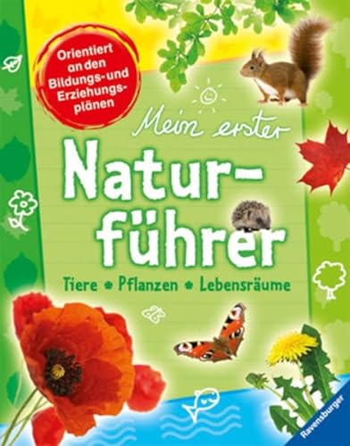 Mein erster Naturführer: Tiere, Pflanzen, Lebensräume: Tiere, Pflanzen, Lebensräume. Orientiert an den Bildungs- und Erziehungsplänen