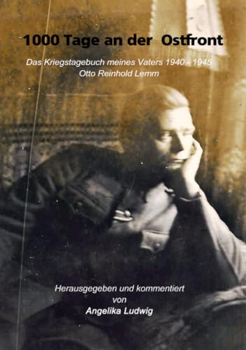 1000 Tage an der Ostfront: Das Kriegstagebuch meines Vaters 1940-45 von epubli