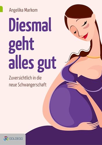 Diesmal geht alles gut: Zuversichtlich in die neue Schwangerschaft (Goldegg Leben und Gesundheit)