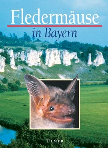 Fledermäuse in Bayern: Hrsg.: Bayerisches Landesamt für Umweltschutz, Landesbund für Vogelschutz in Bayern u. Bund Naturschutz in Bayern (Grundlagenwerke) von Ulmer Eugen Verlag