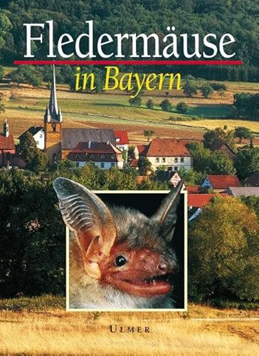 Fledermäuse in Bayern: Hrsg. vom Bayerischen Landesamt für Umweltschutz, dem Landesbund für Vogelschutz in Bayern e.V. (LBV) und dem Bund Naturschutz in Bayern e.V. (BN) (Grundlagenwerke) von Ulmer Eugen Verlag