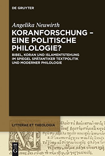 Koranforschung – eine politische Philologie?: Bibel, Koran Und Islamentstehung Im Spiegel Spätantiker Textpolitik Und Moderner Philologie (Litterae et Theologia, 4, Band 4) von de Gruyter