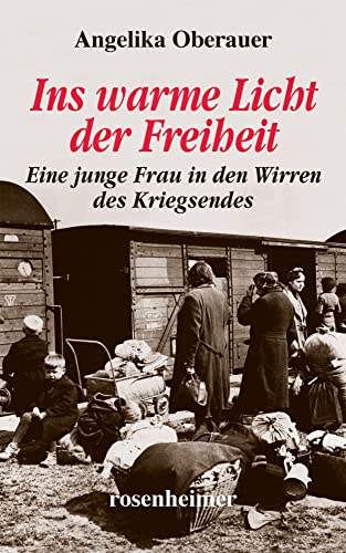 Ins warme Licht der Freiheit - Eine junge Frau in den Wirren des Kriegsendes