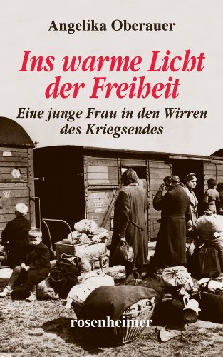 Ins warme Licht der Freiheit - Eine junge Frau in den Wirren des Kriegsendes von Rosenheimer Verlagshaus