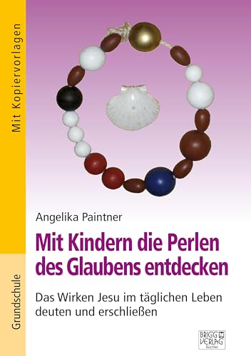 Mit Kindern die Perlen des Glaubens entdecken: Das Wirken Jesu im täglichen Leben deuten und erschließen von Brigg Verlag KG