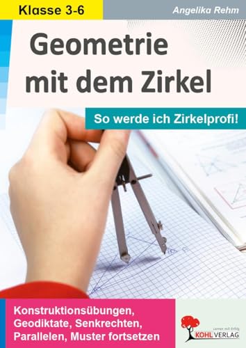 Geometrie mit dem Zirkel: So werde ich Zirkelprofi! Geometrie mit dem Zirkel: So werde ich Zirkelprofi! von Kohl Verlag