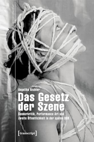 Das Gesetz der Szene: Genderkritik, Performance Art und zweite Öffentlichkeit in der späten DDR (Studien zur visuellen Kultur, Bd. 26) von Transcript Verlag