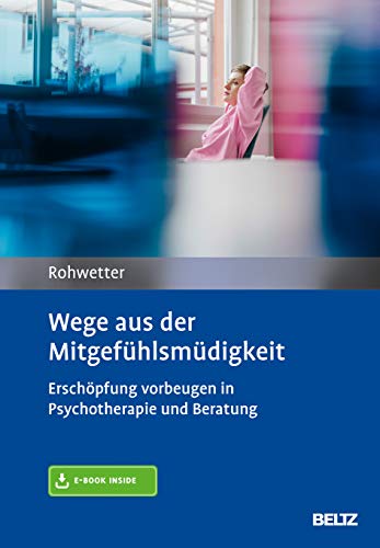 Wege aus der Mitgefühlsmüdigkeit: Erschöpfung vorbeugen in Psychotherapie und Beratung. Mit E-Book inside und Arbeitsmaterial von Psychologie Verlagsunion