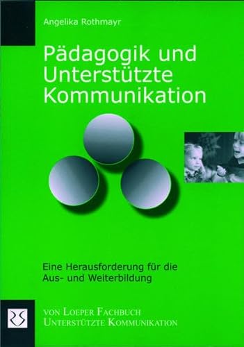 Pädagogik und Unterstützte Kommunikation: Eine Herausforderung für die Aus- und Weiterbildung von Loeper Angelika Von