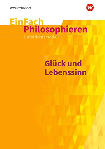 EinFach Philosophieren: Glück und Lebenssinn Klassen 7 - 10 (EinFach Philosophieren: Unterrichtsmodelle) von Westermann Bildungsmedien Verlag GmbH