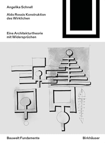 Aldo Rossis Konstruktion des Wirklichen: Eine Architekturtheorie mit Widersprüchen (Bauwelt Fundamente, 163)