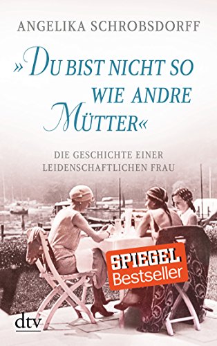 "Du bist nicht so wie andre Mütter": Die Geschichte einer leidenschaftlichen Frau von dtv Verlagsgesellschaft