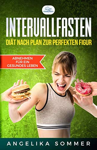 Intervallfasten: Diät nach Plan zur perfekten Figur & Abnehmen für ein Gesundes Leben