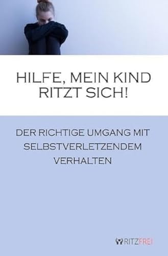 Hilfe, mein Kind ritzt sich!: Der richtige Umgang mit selbstverletzendem Verhalten Hilfe, mein Kind ritzt sich!: Der richtige Umgang mit selbstverletzendem Verhalten