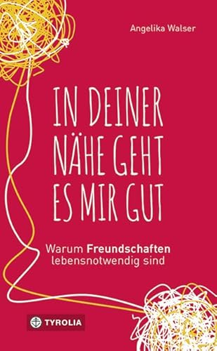 In deiner Nähe geht es mir gut: Warum Freundschaften lebensnotwendig sind von Tyrolia Verlagsanstalt Gm