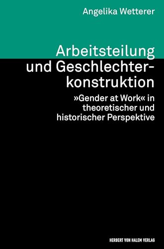 Arbeitsteilung und Geschlechterkonstruktion: 'Gender at Work' in theoretischer und historischer Perspektive (Theorie und Methode) von Herbert von Halem Verlag