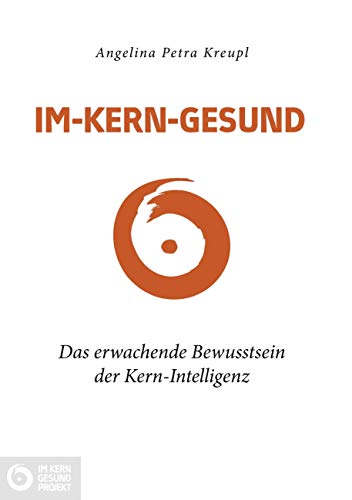 Im-Kern-gesund: Das erwachende Bewusstsein der Kern-Intelligenz