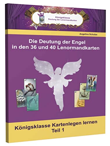 Die Deutungen der Engel in den 36 und 40 Lenormandkarten: Königsklasse Kartenlegen lernen Teil 1 von Schulze, Angelina