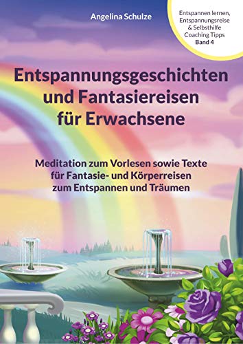 Entspannungsgeschichten und Fantasiereisen für Erwachsene: Meditation zum Vorlesen sowie Texte für Fantasie- und Körperreisen zum Entspannen und ... zum Entspannen und Träumen Band 4