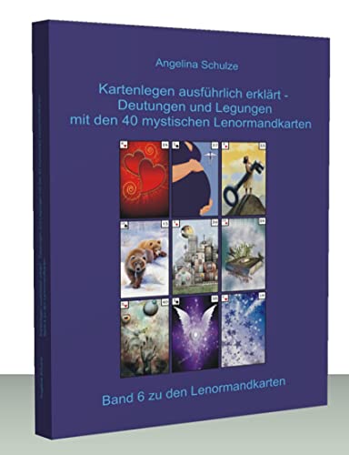 Kartenlegen ausführlich erklärt – Deutungen und Legungen mit den 40 mystischen Lenormandkarten: Band 6 zu den Lenormandkarten von Schulze, Angelina